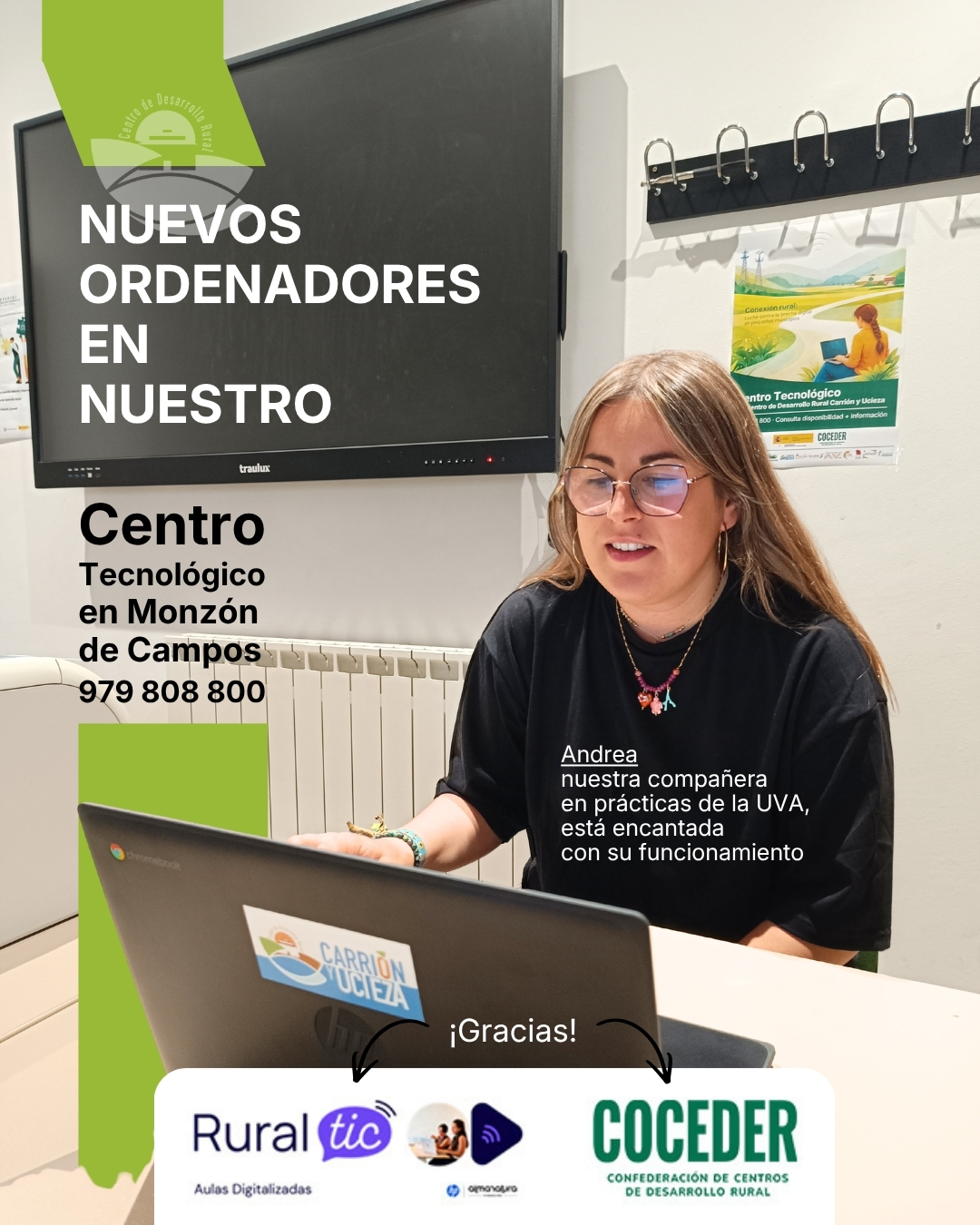📢 Como ya os contamos recientemente, ¡tenemos abierto un nuevo Centro Tecnológico en Monzón de Campos! 💻✨

Un espacio pensado para toda la población, donde acercar la tecnología, aprender y compartir.
 
🙌 Hoy queremos dar las gracias a TIC Rural y COCEDER por la cesión de nuevos equipos informáticos (portátiles), que ya están a disposición de todas las personas que quieran utilizarlos.
 
👩‍💻 Y para muestra… ¡un ejemplo! Hoy os enseñamos cómo Andrea, alumna en prácticas de la UVA, ya les está sacando el máximo partido.
 
📍 Seguimos trabajando para acercar oportunidades al medio rural. ¡Ven a conocernos!
 
#MonzónDeCampos #COCEDER #conexiónrural 

La Fundación AlmaNatura, a través del programa RuralTIC Aulas Digitalizadas, e impulsada por el Acelerador de Equidad Digital de Fundación HP, ha equipado a @coceder_rural  con dispositivos tecnológicos para poder desarrollar nuestro proyecto de digitalización y reducir la brecha digital.