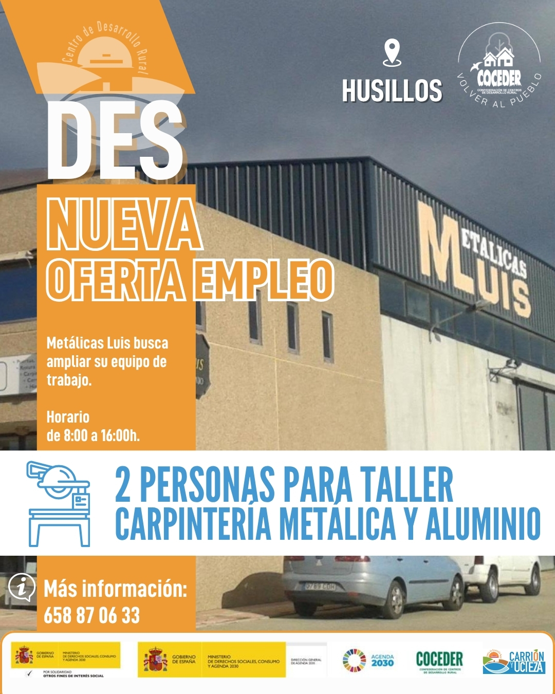 🚨 ¡Nueva oportunidad laboral!

🏭 Metálicas Luis busca ampliar su equipo de trabajo con la incorporación de 2 personas para su taller de carpintería metálica y de aluminio, ubicado en 📍 Husillos (Palencia).

🔧 Se requieren personas con conocimiento del sector, responsables y con 🤝 capacidad para trabajar en equipo.

⭐ Se valorará la experiencia, pero sobre todo iniciativa y ganas de trabajar.
🚗 Imprescindible carnet de conducir para poder asistir al puesto de trabajo.

⏰ Horario: de 8:00 a 16:00 horas
📞 Más información:
658 87 06 33 · 979 80 88 10

"Sensibilización sobre la despoblación y fomento del emprendimiento rural" financiado por el Ministerio de Derechos Sociales Consumo y Agenda 2030, dentro de los programas de interés social, con cargo a la asignación tributaria del 0,7% del IRPF @xsolidaria  #XSolidaria @coceder_rural 
"Vivienda rural: proyectos piloto para su liberación y rehabilitación" financiado por el Ministerio de Derechos Sociales, Consumo y Agenda 2030,  para la realización de actividades relacionadas con la promoción e implementación de la Agenda 2030 - Gobierno de España para el Desarrollo Sostenible de España.
@msocialgob  y @agenda2030gob  #despoblación #volveralpueblo 

@husillos_oficial