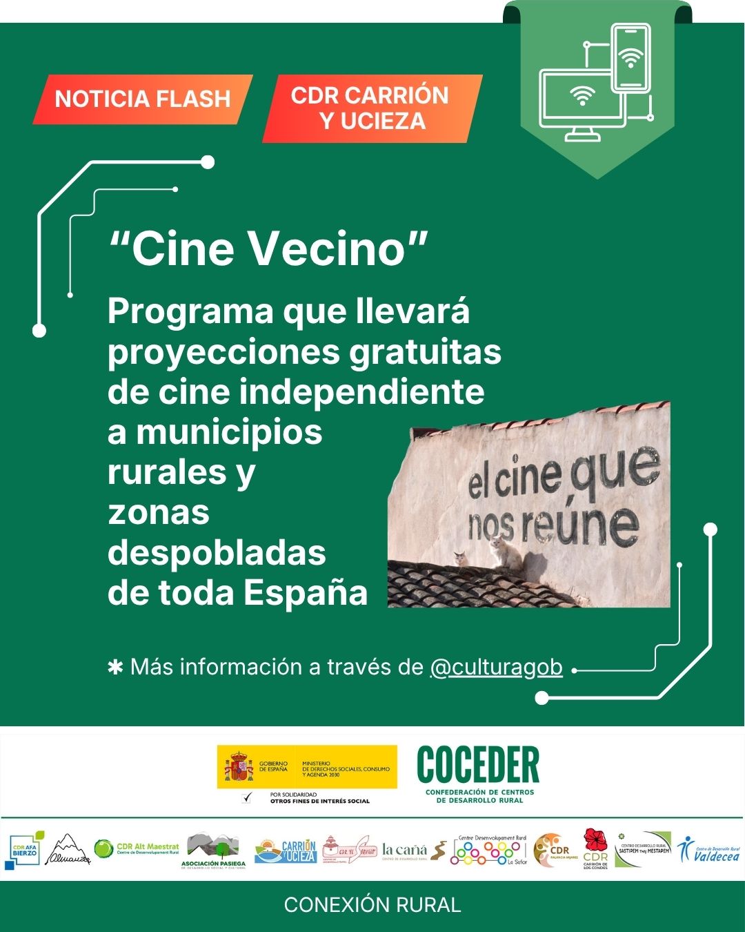 Un programa desarrollado por Coceder🚨🎬 ¿Quieres que lleven proyecciones gratuitas a tu pueblo?
 
🍿 El programa CineVecino, impulsado por el Ministerio de Cultura, llevará proyecciones gratuitas de cine independiente a municipios rurales y zonas despobladas de toda España.
 
🌻 La iniciativa busca acercar la cultura a los pueblos, crear espacios de encuentro vecinal y apoyar el cine español.
 
🏘️ Podrán participar ayuntamientos, asociaciones y agrupaciones de municipios de menos de 10.000 habitantes que no dispongan de salas de cine cercanas.
 
⏳ El plazo de solicitudes estará abierto durante un mes.
 
🔗 Más información en: https://cine-vecino.cultura.gob.es/
 
"Conexión rural: lucha contra la brecha digital en pequeños municipios", programa desarrollado por @coceder_rural, financiado por el Ministerio de Derechos Sociales Consumo y Agenda 2030 @msocialgob , dentro de los programas de interés social, con cargo a la asignación tributaria del 0’7% del IRPF. @xsolidaria .