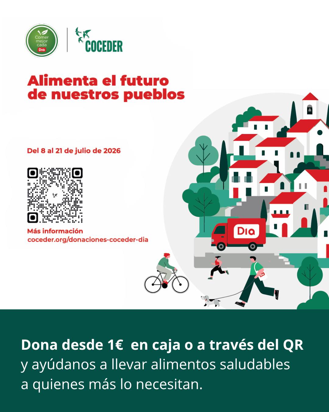 💚 Súmate a la campaña solidaria de COCEDER y Grupo Dia.

Del 8 al 21 de julio, Grupo Dia y @coceder_rural  ponen en marcha una campaña de donaciones “Alimenta el futuro de nuestros pueblos” para financiar proyectos de COCEDER que promueven una alimentación saludable y accesible en el medio rural.

¿Cómo puedes colaborar?
🛒 En las tiendas Dia, realizando una donación al pasar por caja de 1 €, 3 €, 5 € o 10 € .
💻 A través de la web https://www.coceder.org/donaciones-coceder-dia mediante:
• Bizum
• Transferencia bancaria.
• Otras modalidades de donación.

Cada aportación, por pequeña que sea, ayuda a impulsar proyectos que facilitan el acceso a una alimentación saludable para las personas que viven en los pueblos.
Esta iniciativa es la primera acción del convenio de colaboración firmado entre ambas entidades, una alianza que nace con el objetivo de impulsar actuaciones que contribuyan a mejorar la calidad de vida en los pueblos.

#COCEDER #GrupoDia #Donaciones