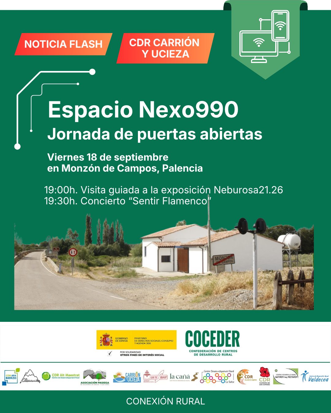 📣 JORNADA DE PUERTAS ABIERTAS EN EL ESPACIO NEXO990
 
Este viernes 18 de septiembre, el Espacio Nexo990 de Monzón de Campos (Palencia) abre sus puertas con una tarde especial de arte y música. 🎨🎶
 
🕖 19:00 h. Visita guiada a la exposición Neburosa21.26.
🎸 19:30 h. Concierto “Sentir Flamenco”.
 
Una oportunidad para conocer este espacio, disfrutar de la creación artística y vivir la música en directo en Monzón de Campos.
 
📍 Espacio Nexo990, P-990, Monzón de Campos, Palencia
 
"Conexión rural: lucha contra la brecha digital en pequeños municipios", está financiado por el Ministerio de Derechos Sociales Consumo y Agenda 2030 @msocialgob , dentro de los programas de interés social, con cargo a la asignación tributaria del 0’7% del IRPF. @xsolidaria . Un programa desarrollado por @coceder_rural  junto a 12 centros de desarrollo rural.