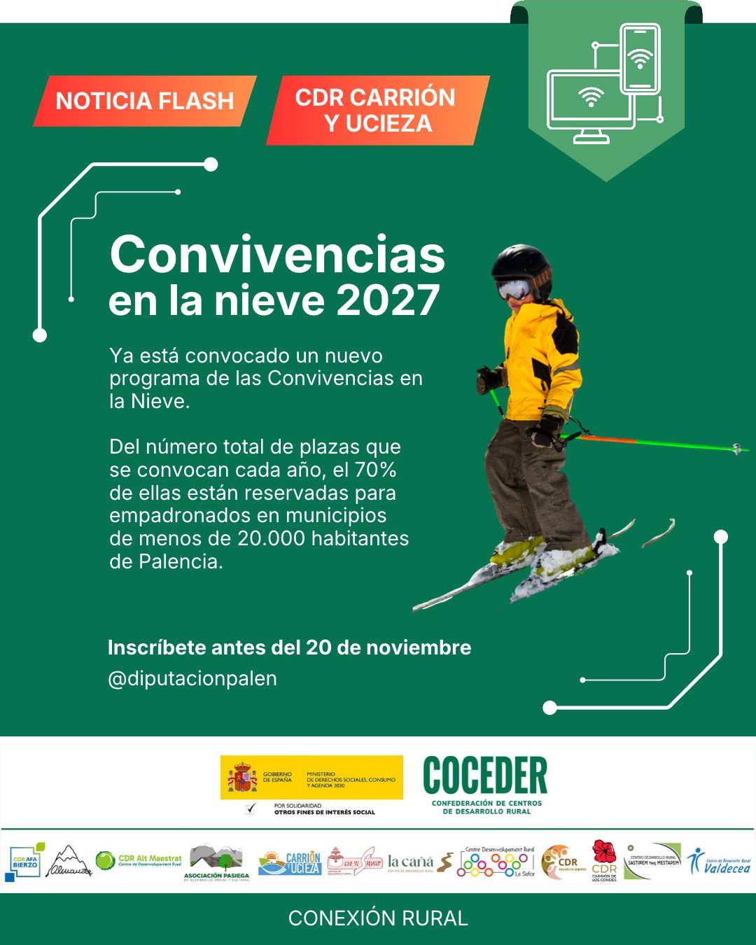 ❄️ Noticias Flash | Convivencias en la Nieve 2027
 
🏔️ Abierto el plazo de inscripción para las Convivencias en la Nieve 2027 de la Diputación de Palencia.
Este programa ofrece la oportunidad de disfrutar de actividades en la nieve y compartir experiencias de ocio y convivencia.
 
🌾 El 70 % de las plazas están reservadas para personas empadronadas en municipios de menos de 20.000 habitantes de la provincia de Palencia, una oportunidad especialmente interesante para la población del medio rural.
 
📅 ¡Inscríbete antes del 20 de noviembre!
 
🔗 Consulta toda la información, los requisitos y el procedimiento de inscripción en la web oficial de la Diputación de Palencia:
Convivencias en la Nieve | Portal Diputación de Palencia
 
#NoticiasFlash #ConvivenciasEnLaNieve2027 #DiputaciónDePalencia #Palencia 
 
"Conexión rural: lucha contra la brecha digital en pequeños municipios" está financiado por el Ministerio de Derechos Sociales Consumo y Agenda 2030 (@msocialgob), dentro de los programas de interés social, con cargo a la asignación tributaria del 0’7% del IRPF. @xsolidaria . Un programa desarrollado por @coceder_rural  junto a 12 centros de desarrollo rural.